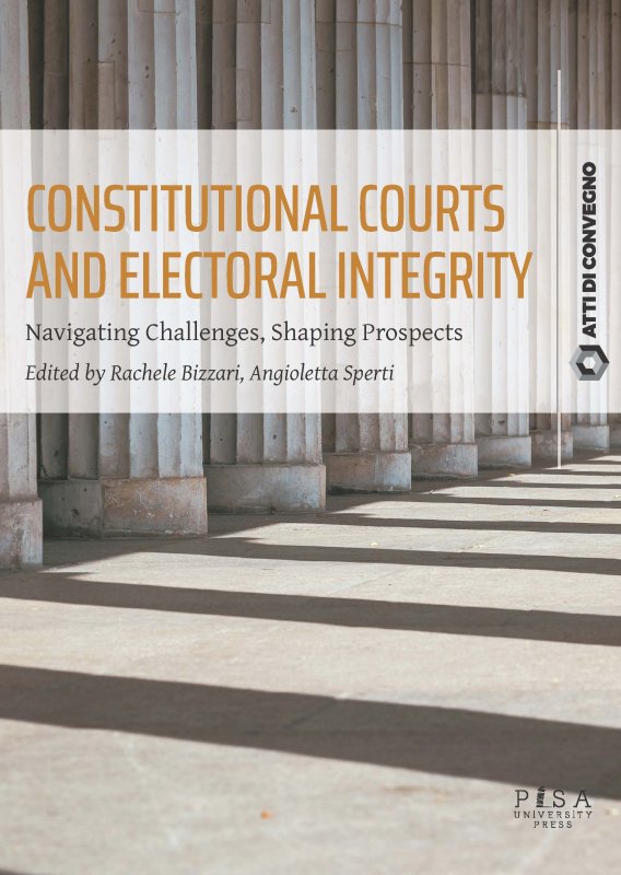 Cover of the volume Constitutional Courts and Electoral Integrity: Navigating Challenges, Shaping Prospects, Pisa University Press